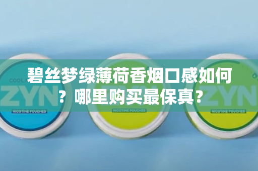 碧丝梦绿薄荷香烟口感如何？哪里购买最保真？